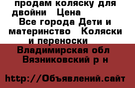 продам коляску для двойни › Цена ­ 30 000 - Все города Дети и материнство » Коляски и переноски   . Владимирская обл.,Вязниковский р-н